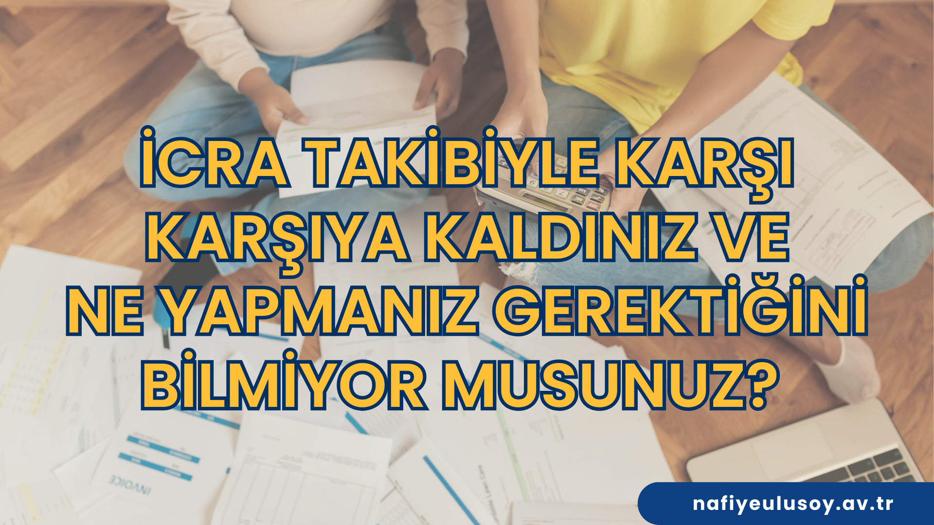 İCRA TAKİBİ BAŞLADI, NE YAPMALIYIM? – 2025 DETAYLI REHBER
