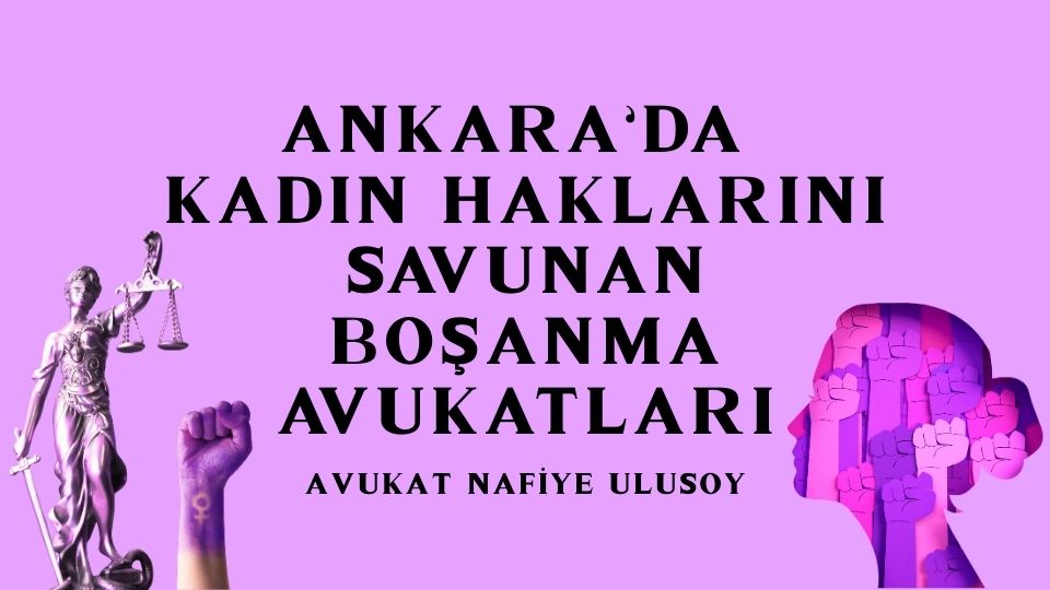ANKARA’DA KADIN HAKLARINI SAVUNAN BOŞANMA AVUKATLARI