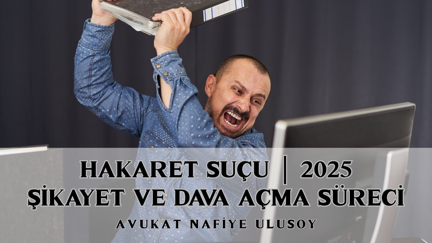 HAKARET SUÇU ŞİKAYET VE DAVA AÇMA SÜRECİ | 2025