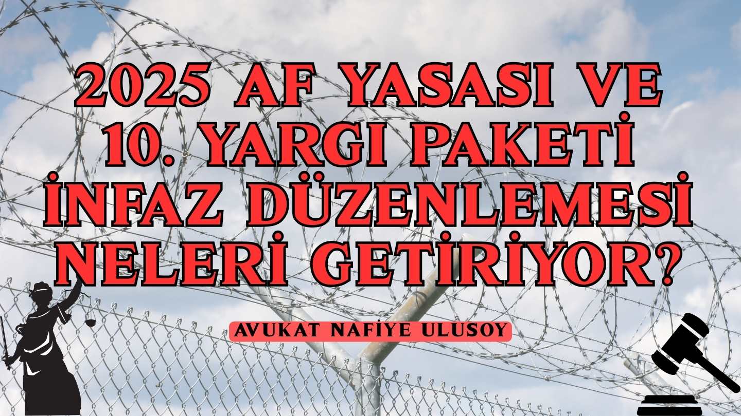 2025 AF YASASI VE 10. YARGI PAKETİ İNFAZ DÜZENLEMESİ NELERİ GETİRİYOR?